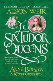 Six Tudor Queens: Anne Boleyn: A Kings Obsession - Alison Weir, Headline Review