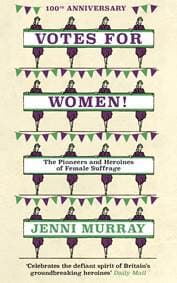 Votes For Women! : The Pioneers and Heroines of Female Suffrage - Jenni Murray, Oneworld Publications