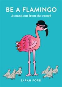 Be a Flamingo : & Stand Out From the Crowd - Sarah Ford, Spruce 1