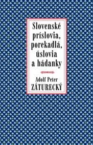 Slovenské príslovia, porekadlá, úslovia a hádanky - Záturecký Adolf Peter 1