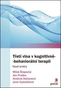 Třetí vlna v kognitivně-behaviorální terapii - Miloš Šlepecký, Ján Praško, Antónia Kotianová, Jana Vyskočilová