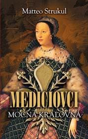 Mediciovci - Mocná kráľovná - Matteo Strukul