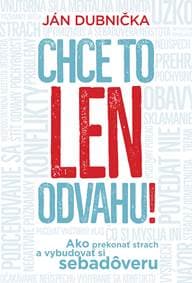 Chce to len odvahu! Ako prekonať strach a vybudovať si sebadôveru - Ján Dubnička