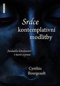 Srdce kontemplativní modlitby - Cynthia Bourgeault