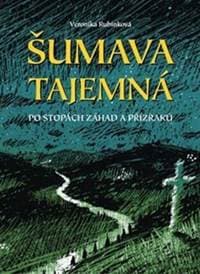 Šumava tajemná - Po stopách záhad a příz - Rubínková Veronika