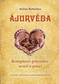 Ájurvéda - Kompletní průvodce teorií a p - Ačárja Balkrišna
