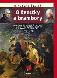 O švestky a brambory - Prusko-rakouská válka o bavorské dědictví 1778-1779 - Šedivý Miroslav 1