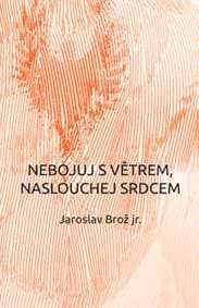 Nebojuj s větrem, naslouchej srdcem - Jaroslav Brož