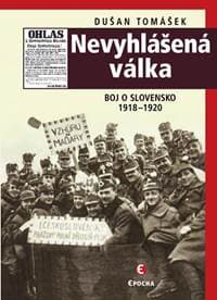 Nevyhlášená válka - Boj o Slovensko 1918-1920 - Tomášek Dušan 1