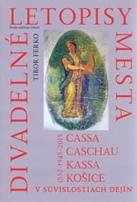 Divadelné letopisy mesta Cassa, Caschau, Kassa, Košice - Ferko Tibor