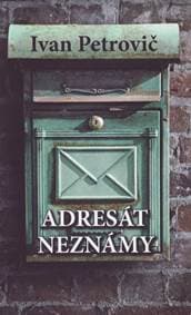 Adresát neznámy - Petrovič Ivan