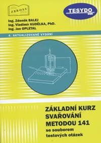 Základní kurz svařování metodou 141 se souborem testových otázek - Zdeněk Balej, Vladimír Kudělka, Jan Opletal