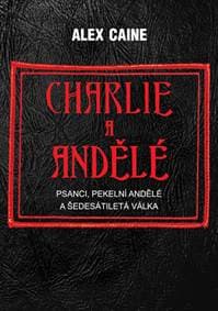 Charlie a Andělé - Psanci, Pekelní Andělé a šedesátiletá válka - Caine Alex 1