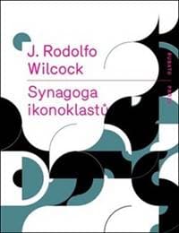 Synagoga ikonoklastů - J. Rodolfo Wilcock