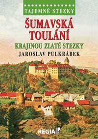 Šumavská toulání Krajinou zlaté stezky - Jaroslav Pulkrábek