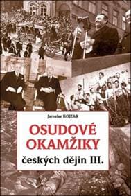 Osudové okamžiky českých dějin III. - Jaroslav Kojzar 1