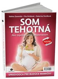 Som tehotná: Ako úspešne prejsť tehotenstvom - Horáková, Sabína Zavarská,Yka Hricková Katarína