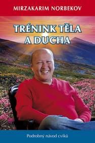 Trénink těla a ducha - Podrobný návod cv - Norbekov Mirzakarim