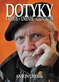 Dotyky s vedou, umením, človekom - Uherík Anton