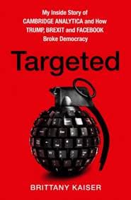 Targeted: My Inside Story of Cambridge Analytica and How Trump and Facebook Broke Democracy - autor neuvedený