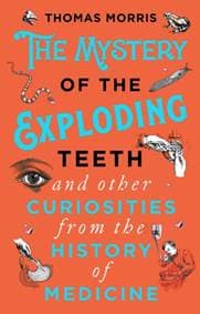 The Mystery of the Exploding Teeth and Other Curiosities from the History of Medicine - autor neuvedený