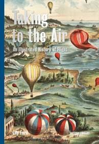 Taking to the Air: An Illustrated History of Flight - Lily Ford, British Library Publishing