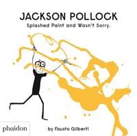 Jackson Pollock Splashed Paint and Wasnt Sorry - Fausto Gilberti, Phaidon Press Ltd 1