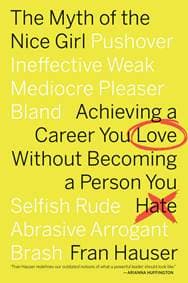 The Myth of the Nice Girl : Achieving a Career You Love Without Becoming a Person You Hate - Fran Hauser, Mariner Books 1