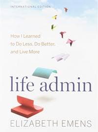 Life Admin: How I Learned to Do Less, Do Better, and Live More - Elizabeth F. Emens, Mariner Books
