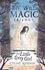 The Little Grey Girl (The Wild Magic Trilogy, Book Two) - Celine Kiernan, Walker Books 1