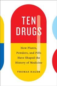 Ten Drugs: How Plants, Powders, and Pills Have Shaped the History - Thomas Hager, Abrams