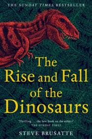 The Rise and Fall of the Dinosaurs - Steve Brusatte, Picador