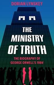 The Ministry of Truth : A Biography of G - Dorian Lynskey, Picador