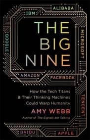 The Big Nine: How the Tech Titans and their Thinking Machines Could Warp Humanity - Amy Webb, PublicAffairs 1