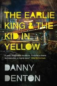 The Earlie King and the Kid in Yellow - Danny Denton, Granta Books