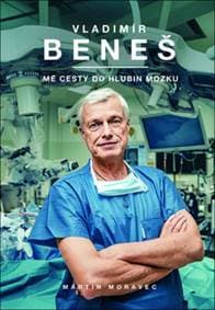 Vladimír Beneš - Mé cesty do hlubin mozk - Vladimír Beneš, Martin Moravec