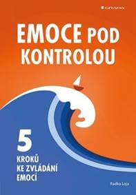Emoce pod kontrolou - Pět kroků ke zvlád - Radka Loja
