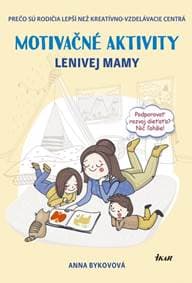 Motivačné aktivity lenivej mamy - Prečo sú rodičia lepší než kreatívno-vzdelávacie centrá - Bykovová Anna