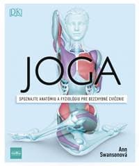 Joga. Spoznajte anatómiu a fyziológiu pre bezchybné cvičenie - Ann Swansonová