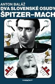 Dva slovenské osudy Špitzer - Mach - Anton Baláž