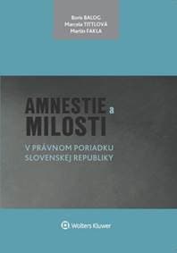 Amnestie a milosti v právnom poriadku Slovenskej republiky - Marcela Tittlová, Boris Balog, Martin Fakla 1