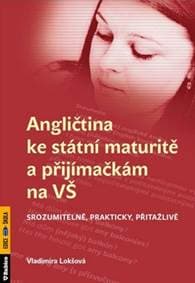 Angličtina ke státní maturitě a přijímačkám na VŠ srozumitelně, prakticky, přitažlivě - Lokšová Vladimíra