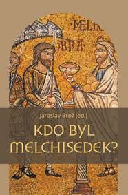 Kdo byl Melchisedek? - Postava kněze-krá - Brož Jaroslav 1