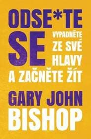 Odse*te se - Vypadněte ze své hlavy a za - Gary John Bishop 1