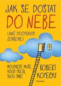Jak se dostat do nebe (aniž doopravdy ze - Robert Kopecky