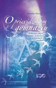 O prievidzskom gymnáziu alebo sto rokov udalostí, príbehov a ľudských osudov 1919 – 2019 - Perniš Jaroslav