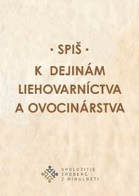 Spiš. K dejinám liehovarníctva a ovocinárstva - Miroslav Števík, Miroslava Sanigová