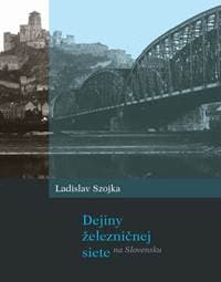 Dejiny železničnej siete na Slovensku - Ladislav Szojka