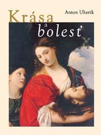 Krása a bolesť - Uherík Anton
