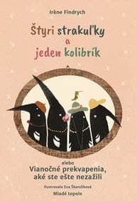 Štyri strakuľky a jeden kolibrík alebo Vianočné prekvapenia, aké ste ešte nezažili - Irene Findrych, Eva Škandíková